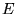 $E$