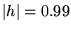 $\vert h\vert=0.99$